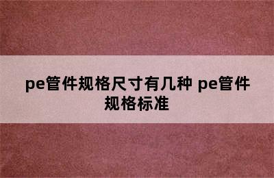 pe管件规格尺寸有几种 pe管件规格标准